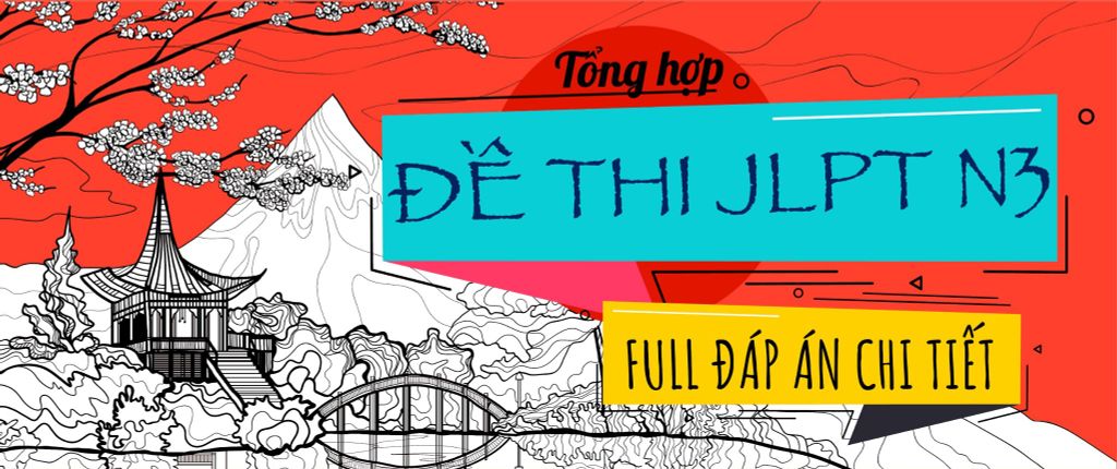 Tổng hợp đề thi JLPT N3 các năm kèm đáp án