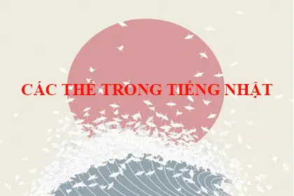 Cách Dùng Các Thể Trong Tiếng Nhật