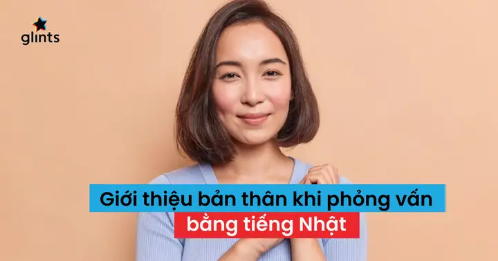 Giới Thiệu Bản Thân Bằng Tiếng Nhật Khi Phỏng Vấn