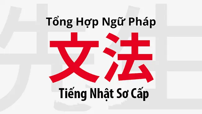 Tổng Hợp Ngữ Pháp Sơ Cấp Tiếng Nhật Tổng Hợp Ngữ Pháp Sơ Cấp Tiếng Nhật